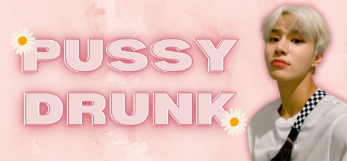 PUSSY DRUNK (k.jw)