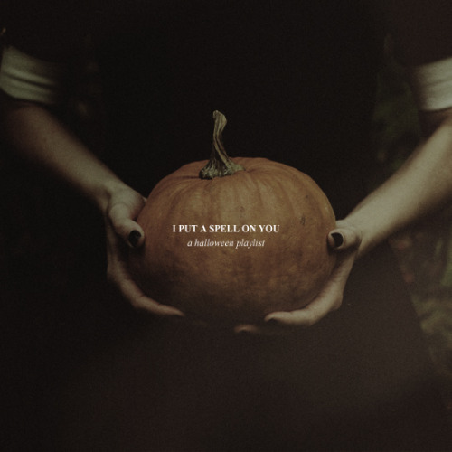 athosds:I put a spell on you // a 62 song spotify playlist for all your halloween needs [listen]