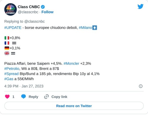 #UPDATE - borse europee chiudono deboli, #Milano⬆️  🇮🇹+0,8% 🇫🇷 🟰 🇩🇪+0,1% 🇬🇧 🟰  Piazza Affari, bene Saipem +4,5%. #Moncler +2,3%#Petrolio, Wti a 80$, Brent a 87$#Spread Btp/Bund a 185 pb, rendimento Btp 10y al 4,1%#Gas a 55€/MWh  — Class CNBC (@classcnbc) January 27, 2023