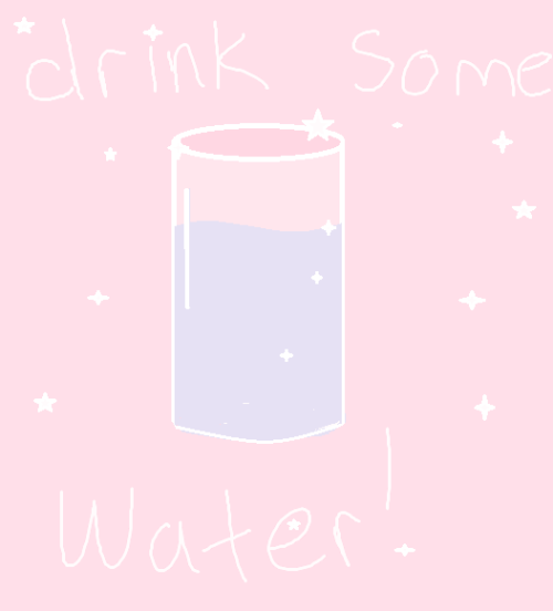 anamakesmehappy: Just a friendly reminder to drink your water! Stay safe