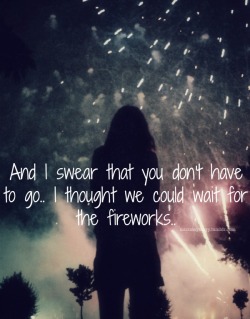 mizzmaymayy:  “And I swear that you don’t have to go… I thought we could wait for the fireworks…”&lt;3 Mayday Parade