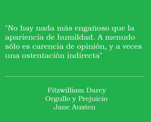 lacoleccionistadecitas:  #452 “No hay nada más engañoso que la apariencia de humildad. A menudo sólo es carencia de opinión, y a veces una ostentación indirecta”Fitzwilliam Darcy - Orgullo y Prejuicio - Jane Austen