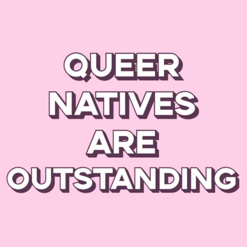 queerplatonicpositivity: speedylesbian: LGBT+ Natives are astonishingLesbian Natives are magnificent