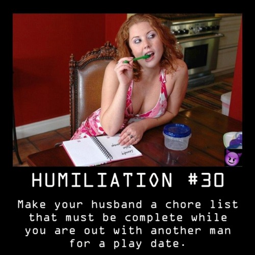 Humiliation Ideas #30: Chore list.The wife should make a chore list that must be completed while the