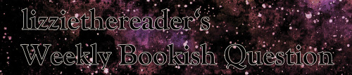 lizziethereader: Weekly Bookish Question #212 (December 20th - December 26th): Looking back at what