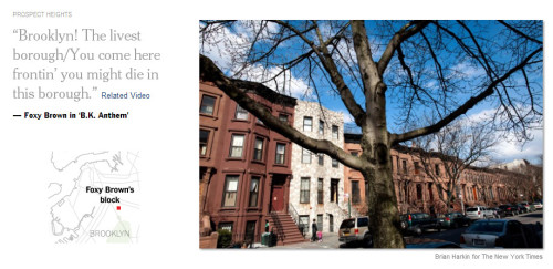 Brooklyn, the Remix: A Hip-Hop Tour (via @NYTMetro) The mean streets of the borough that rappers like the Notorious B.I.G. crowed about are now hipster havens, where cupcakes and organic kale rule. For current real estate purposes, the block where the