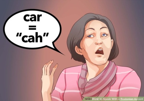 dandalf-thegay:I came across the Wikihow for speaking with a Bostonian accent and I couldn’t decide 