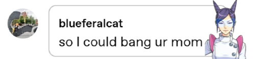 Reply by blueferalcat reading: "So I could bang your mom." With a sprite of Aura Blackquill.