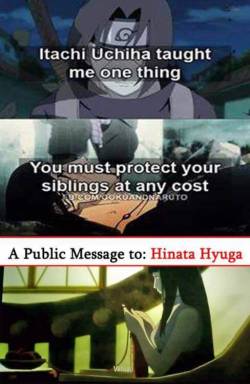 linknic:  Yeah torture your brother to no end and don’t trust him until you’re dead. That’s what a good brother really does.And who cares about Hinata? She just gave up on a future with Naruto to save the world and her sister. She is such a scumbag.