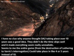 dragonageconfessions:  CONFESSION: I have no clue why anyone thought DA2 taking place over 10 years was a good idea. They didn’t do the time skips well and it made everything seem really unrealistic. Seems to me the entire game (from the destruction