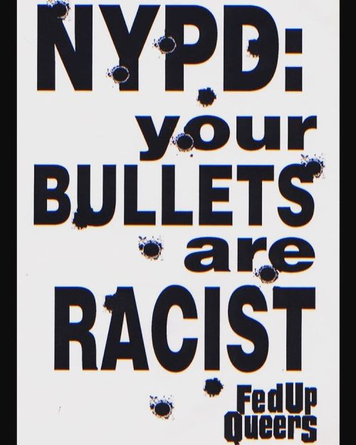 &ldquo;NYPD: your BULLETS are RACIST &ndash; FED UP QUEERS,&rdquo; Fed Up Queers (FUQ) poster respon