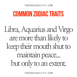 zodiaccity:  Common Zodiac Traits: Libra, Aquarius and Virgo are more than likely to keep their mouth shut to maintain peace…but only to an extent. 