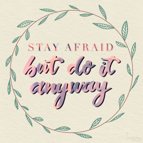 “Stay afraid, but do it anyway. What’s important is the action. You don’t have to 