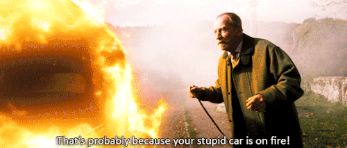 karolinadeaen: “That’s probably because your stupid car is on fire!”