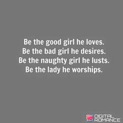 Yes; And be the man she needs and she will be the woman you want. It&rsquo;s a two-way street