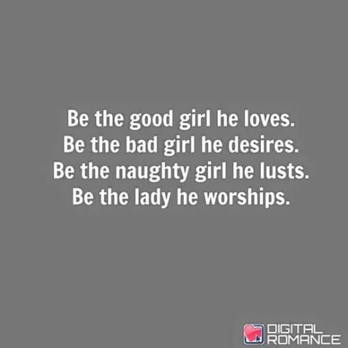 Yes; And be the man she needs and she will be the woman you want. It’s a two-way street