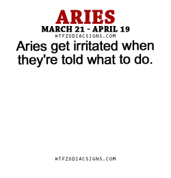 wtfzodiacsigns:  Aries get irritated when