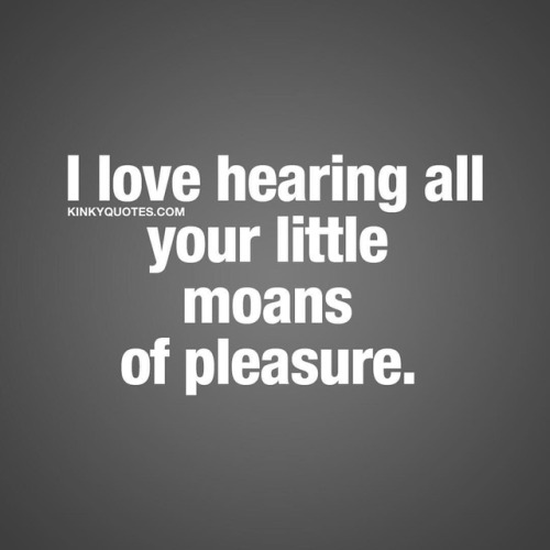 kinkyquotes:  I love hearing all your little #moans of #pleasure 😈😍 Isn’t the sound of your loved one moaning the SEXIEST sound EVER?? 👍😀😈😍 👉 Like AND TAG SOMEONE! 😀 This is #kinkyquotes and these are all our original quotes!