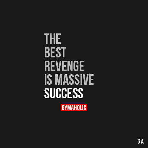 gymaaholic:  The Best Revenge Is Massive Success A lot of people won’t believe in you. Pursue you dreams and prove them wrong! http://www.gymaholic.co