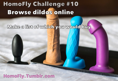 Find a site that sells dildos. Browse them and make a list of which ones you would buy.homof