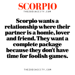 zodiaccity:  Zodiac Scorpio Info — Scorpio wants a relationship where their partner is a homie, lover and friend. They want a complete package because they don’t have time for foolish games.