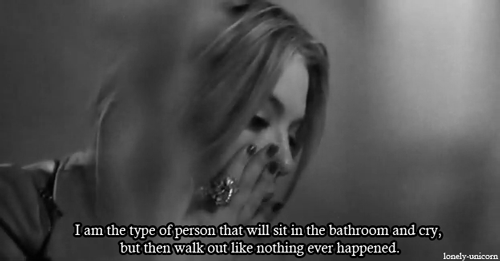 demons-lives-in-me:  I am the type of person that will sit in the bathroom and cry, but then walk ou