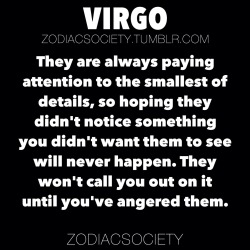 zodiacsociety:VIRGO ZODIAC FACTS They won’t call you out on things they know you’re sensitive about until you’ve angered them.