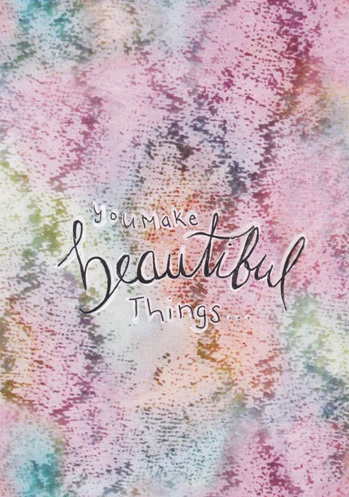 You make beautiful things out of us. {Background by Hannah Schultz}