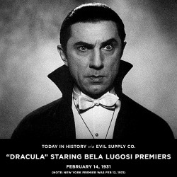 evilsupplyco:Today in History via Evil Supply Co.:The classic movie, “Dracula”, staring Bela Lugosi, premiered on February 14, 1931 nationwide across the United States. It should be noted it premiered in New York on February 12.