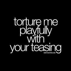 kinkyquotes:  torture me playfully with your teasing 😈💟  #teasing #tease #quote #quotes #dirtyquotesforher #dirtyquotesforhim #naughty #dirty #love #sex #relationshipquote