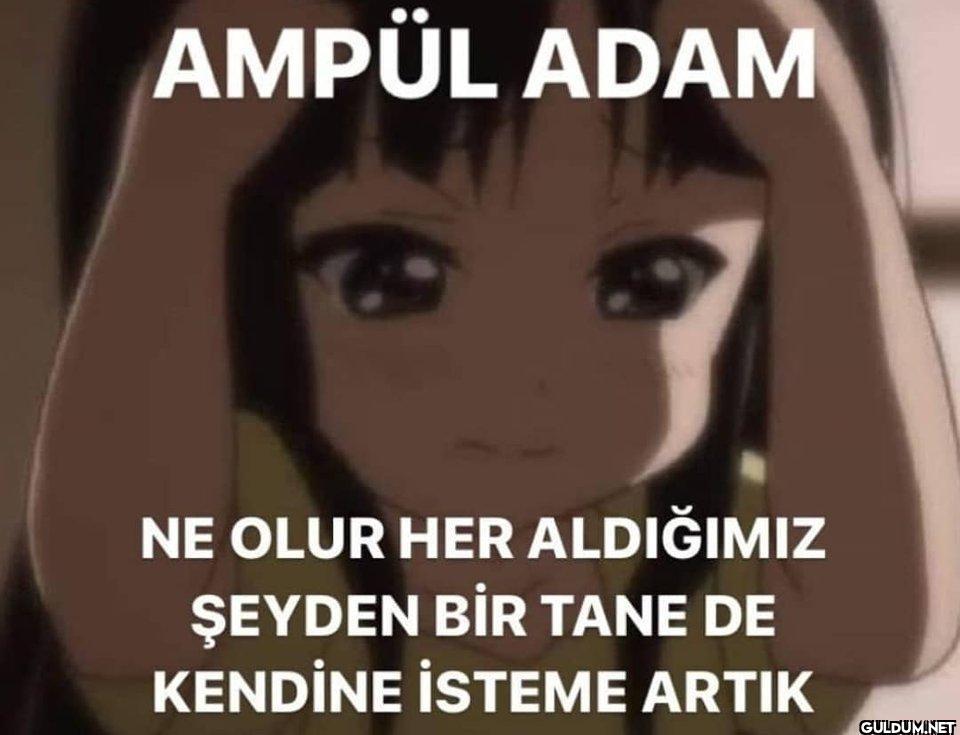 AMPÜL ADAM NE OLUR HER...