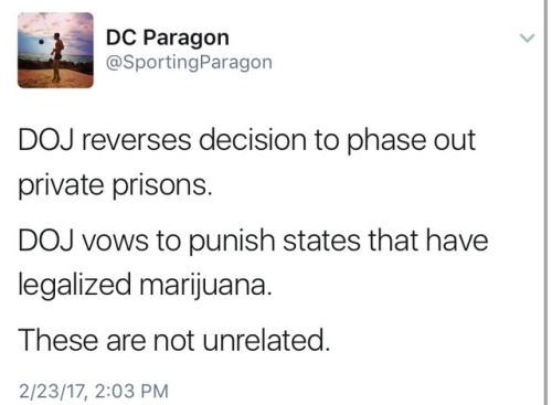 millennial-review:Donald Trump’s Attorney General Jeff Sessions vowed to crack down on recreational marijuana.The same exact day he moved to allow the Department of Justice to utilize private prisons once again.