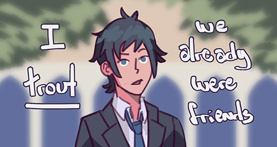 gigglincactus:  that’s how the relationsh- i mean friendship started shut up