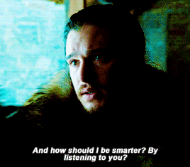 claryalec:You have to be smarter than Father. You have to be smarter than Robb.Wow Jon stop being su