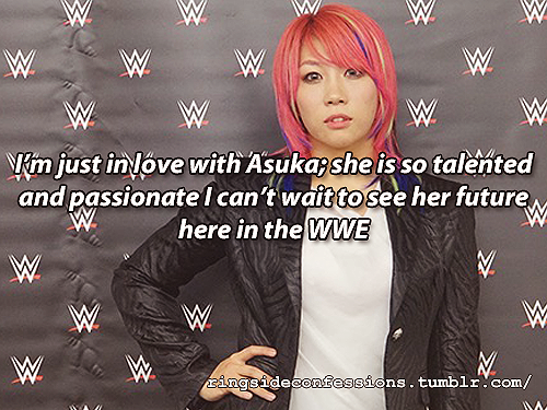 ringsideconfessions:  “I’m just in love with Asuka; she is so talented and passionate I can’t wait to see her future here in the WWE“ 