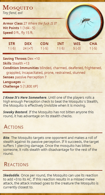thechekhov:Tired of your players killing all your monsters? Set this on them. Bonus points if you make the tiny mosquito tone buzz every time one of them rolls juuuust below the required Perception DC. I don’t know why I made this