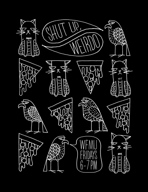 T-shirt design for the hit radio show Shut Up, Weirdo. Fridays from 6-7pm on WFMU 91.1FM and wfmu.or