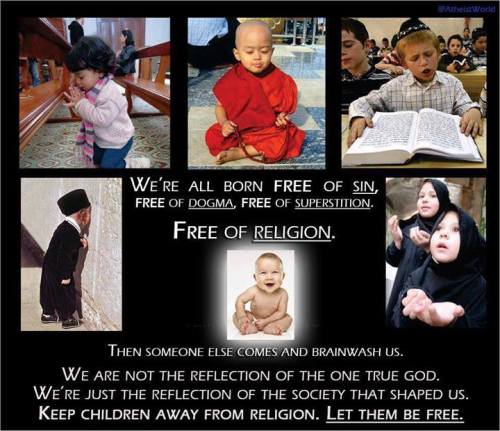sagansense:We were all born free of religion…especially those who avoided religious indoctrination a