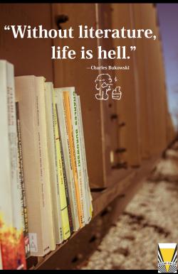 passius:  booksontaptx:  “Without literature, life is hell.” - Charles Bukowski  passius:     with or without, what’s the difference? 