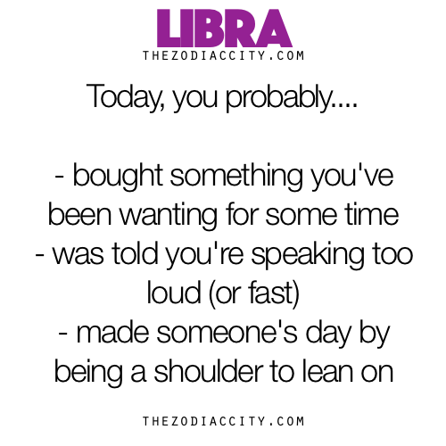 zodiaccity:  Libra, Today You Probably….