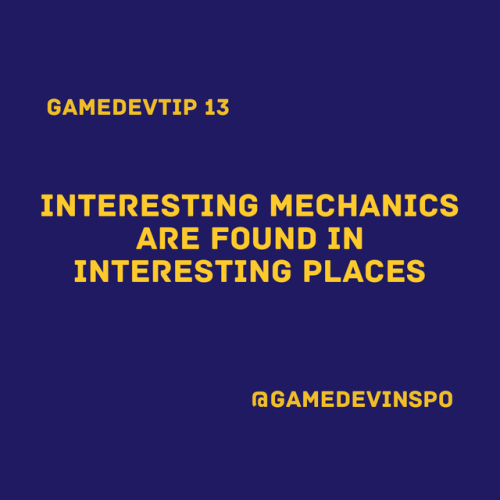 GAMEDEVTIP 13Interesting mechanics are found in interesting places