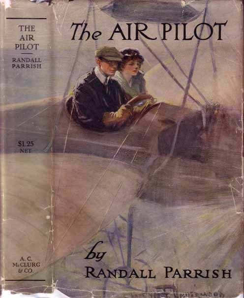 The Air Pilot. Randall Parrish. Chicago: A.C. McClurg and Co., 1913. First edition. Original du