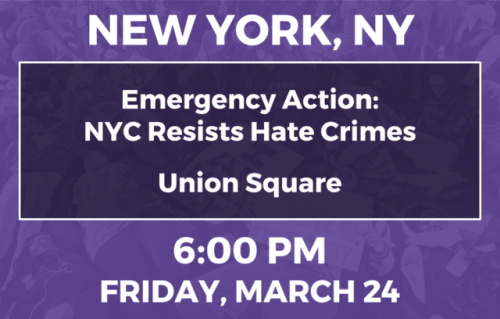 NEW YORK, NYFRI MAR 24 - 6:00 PMUnion SquareEmergency Action: NYC Resists Hate CrimesSay his name: T