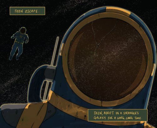 A continuation of the previous image, showing the same astronaut slightly closer, than a close up on their opaque visor. Two text boxes read 'Then escape. Then adrift in a strangers galaxy for a long, long time'.
