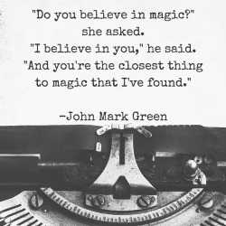 johnmarkgreenpoetry:  If you haven’t already, may you find someone who makes you believe in magic.
