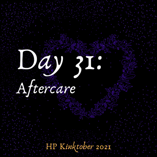 Day 31: Aftercare AO3 Collection: HPKinktober_2021 https://archiveofourown.org/collections/HPKinkto