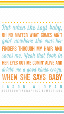 bootscootingraphics:  When She Says Baby by Jason Aldean iPhone 5/5s Walllpaper  Click here for more country lyrics 