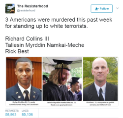 black-to-the-bones: This is a tragedy. Wiped out by hate.      Just want to say their names again: Richard Collins III  Taliesin Myrddin Namkai-Meche  Rick Best   Thank you for standing up for all of us.  