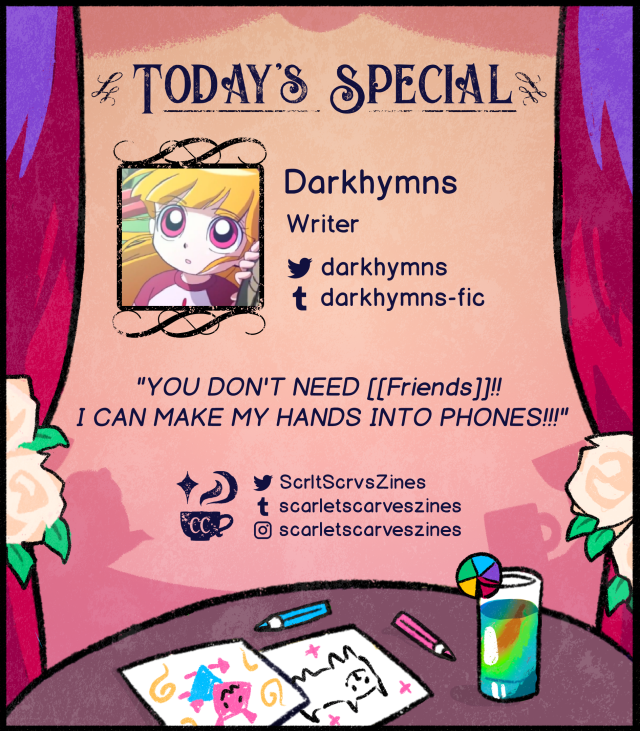 This is a contributor spotlight for Darkhymns, one of our writers. Their favorite Deltarune quote is: "YOU DON'T NEED [[Friends]]!! I CAN MAKE MY HANDS INTO PHONES!!!".
