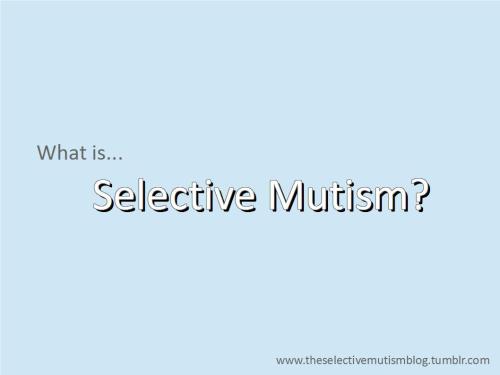 theselectivemutismblog:What Is Selective Mutism?